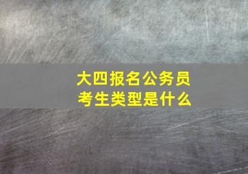 大四报名公务员 考生类型是什么